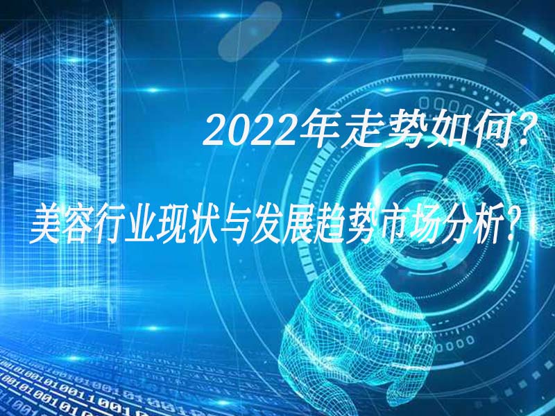 美容行業(yè)現(xiàn)狀與發(fā)展趨勢(shì)市場(chǎng)分析？2022年走勢(shì)如何？